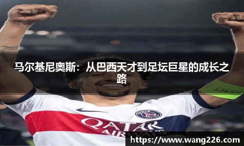 马尔基尼奥斯：从巴西天才到足坛巨星的成长之路