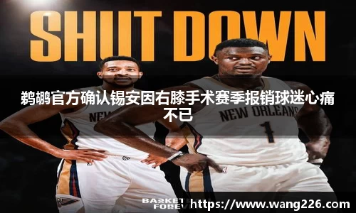 鹈鹕官方确认锡安因右膝手术赛季报销球迷心痛不已