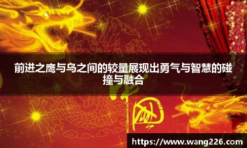 前进之鹰与乌之间的较量展现出勇气与智慧的碰撞与融合