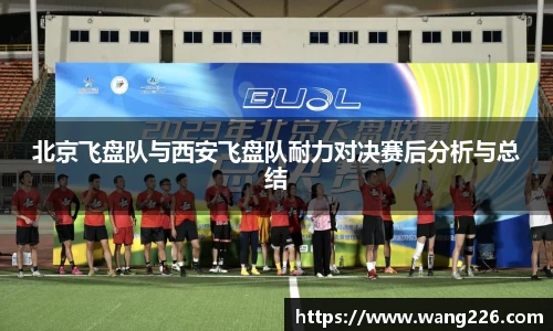北京飞盘队与西安飞盘队耐力对决赛后分析与总结